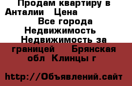 Продам квартиру в Анталии › Цена ­ 8 800 000 - Все города Недвижимость » Недвижимость за границей   . Брянская обл.,Клинцы г.